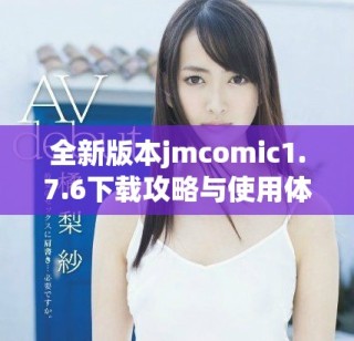 全新版本jmcomic1.7.6下載攻略與使用體驗分享