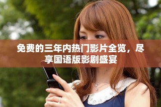 免費(fèi)的三年內(nèi)熱門(mén)影片全覽，盡享國(guó)語(yǔ)版影劇盛宴