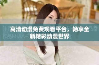 高清動(dòng)漫免費(fèi)觀看平臺(tái)，暢享全新精彩動(dòng)漫世界