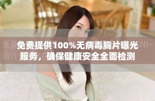 免費(fèi)提供100%無(wú)病毒胸片曝光服務(wù)，確保健康安全全面檢測(cè)