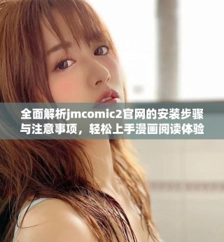 全面解析jmcomic2官網(wǎng)的安裝步驟與注意事項(xiàng)，輕松上手漫畫閱讀體驗(yàn)