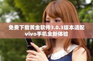 免費(fèi)下載黃金軟件3.0.3版本適配vivo手機(jī)全新體驗(yàn)