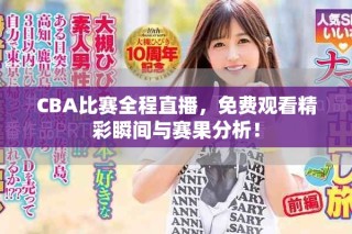 CBA比賽全程直播，免費觀看精彩瞬間與賽果分析！