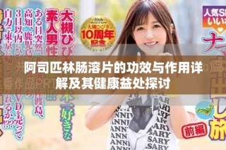 阿司匹林腸溶片的功效與作用詳解及其健康益處探討