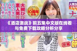 《酒店激戰(zhàn)》前五集中文版在線看與免費下載攻略分析分享