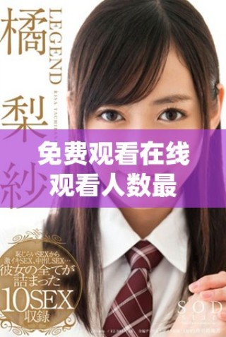 免費(fèi)觀看在線觀看人數(shù)最多的第一集精彩內(nèi)容揭秘