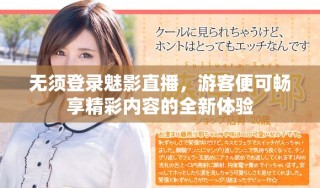 無須登錄魅影直播，游客便可暢享精彩內(nèi)容的全新體驗