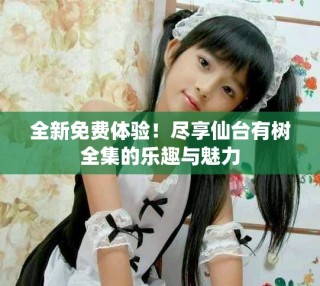 全新免費體驗！盡享仙臺有樹全集的樂趣與魅力