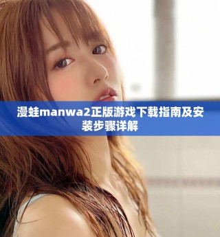 漫蛙manwa2正版游戲下載指南及安裝步驟詳解