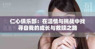 仁心俱樂部：在溫情與挑戰(zhàn)中找尋自我的成長與救贖之路