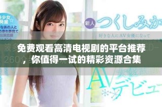 免費觀看高清電視劇的平臺推薦，你值得一試的精彩資源合集