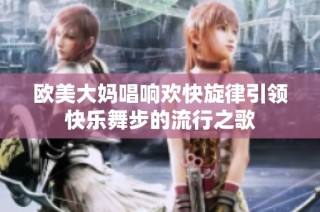 歐美大媽唱響歡快旋律引領(lǐng)快樂(lè)舞步的流行之歌
