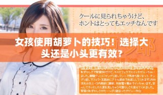 女孩使用胡蘿卜的技巧！選擇大頭還是小頭更有效？