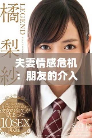 夫妻情感危機：朋友的介入讓婚姻再添波折與挑戰(zhàn)