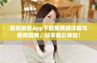 最新魅影app下載免費(fèi)版詳解與使用指南，暢享精彩體驗(yàn)！