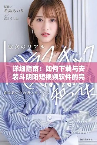 詳細(xì)指南：如何下載與安裝斗陰陽短視頻軟件的完整步驟