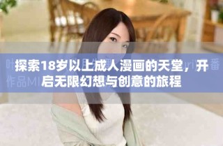 探索18歲以上成人漫畫的天堂，開(kāi)啟無(wú)限幻想與創(chuàng)意的旅程