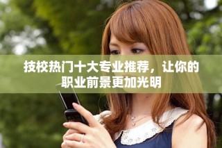 技校熱門十大專業(yè)推薦，讓你的職業(yè)前景更加光明