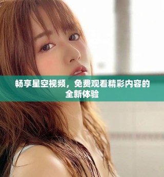 暢享星空視頻，免費(fèi)觀看精彩內(nèi)容的全新體驗(yàn)