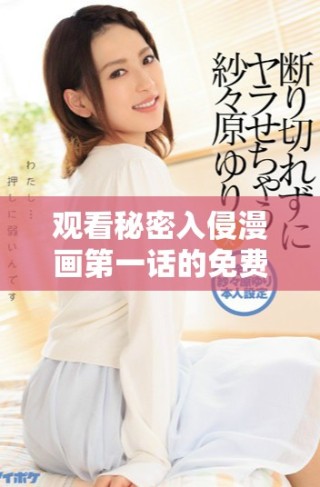 觀看秘密入侵漫畫第一話的免費(fèi)資源與分享體驗(yàn)