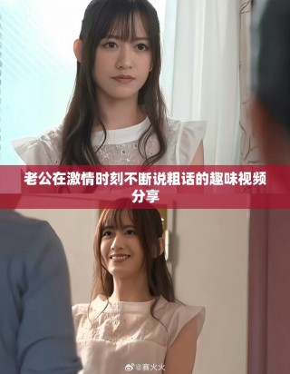 老公在激情時刻不斷說粗話的趣味視頻分享