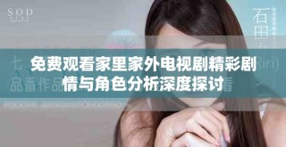 免費觀看家里家外電視劇精彩劇情與角色分析深度探討