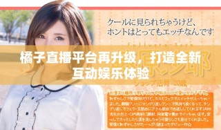 橘子直播平臺(tái)再升級，打造全新互動(dòng)娛樂體驗(yàn)