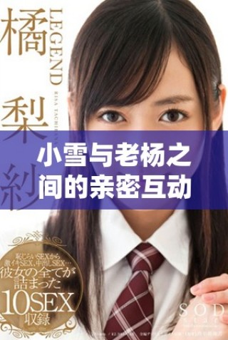 小雪與老楊之間的親密互動揭示了復(fù)雜的情感交織與信任關(guān)系