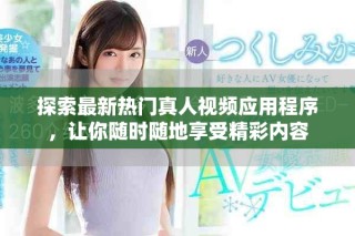 探索最新熱門真人視頻應用程序，讓你隨時隨地享受精彩內(nèi)容