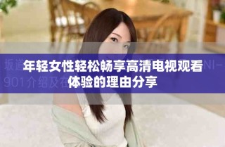 年輕女性輕松暢享高清電視觀看體驗的理由分享