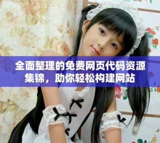 全面整理的免費(fèi)網(wǎng)頁代碼資源集錦，助你輕松構(gòu)建網(wǎng)站