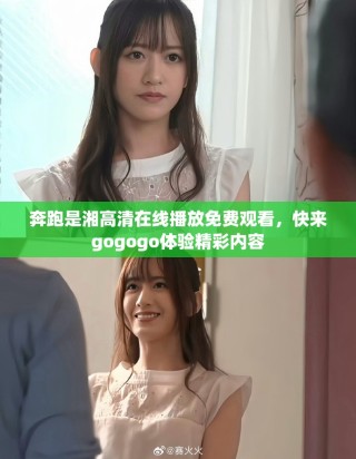 奔跑是湘高清在線播放免費(fèi)觀看，快來(lái)gogogo體驗(yàn)精彩內(nèi)容