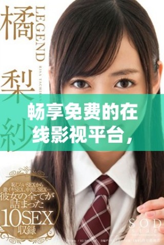 暢享免費的在線影視平臺，探索無限精彩內(nèi)容的18個網(wǎng)站推薦