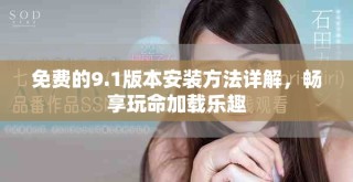 免費(fèi)的9.1版本安裝方法詳解，暢享玩命加載樂(lè)趣