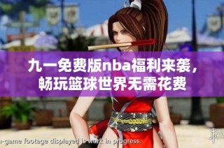 九一免費版nba福利來襲，暢玩籃球世界無需花費