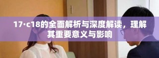 17·c18的全面解析與深度解讀，理解其重要意義與影響