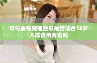 草莓香蕉榴蓮絲瓜是否適合18歲人群食用有毒嗎