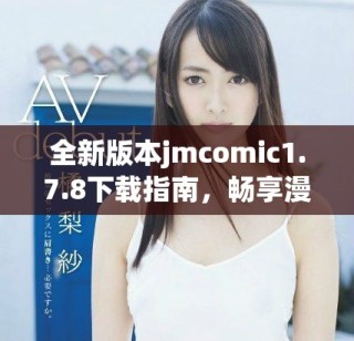 全新版本jmcomic1.7.8下載指南，暢享漫畫閱讀新體驗(yàn)