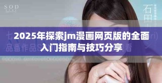 2025年探索jm漫畫(huà)網(wǎng)頁(yè)版的全面入門(mén)指南與技巧分享