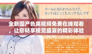 全新國產(chǎn)色爽視頻免費在線觀看，讓您暢享視覺盛宴的精彩體驗