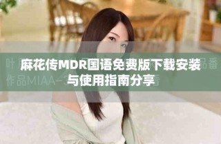 麻花傳MDR國(guó)語(yǔ)免費(fèi)版下載安裝與使用指南分享