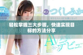 輕松掌握三大步驟，快速實現(xiàn)目標(biāo)的方法分享