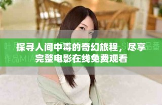 探尋人間中毒的奇幻旅程，盡享完整電影在線免費觀看