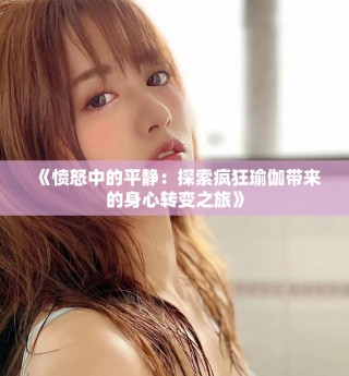 《憤怒中的平靜：探索瘋狂瑜伽帶來的身心轉(zhuǎn)變之旅》