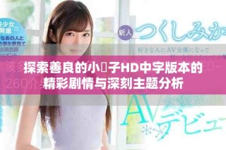 探索善良的小峓子HD中字版本的精彩劇情與深刻主題分析