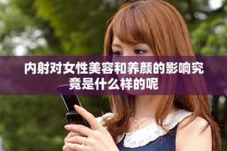 內(nèi)射對女性美容和養(yǎng)顏的影響究竟是什么樣的呢