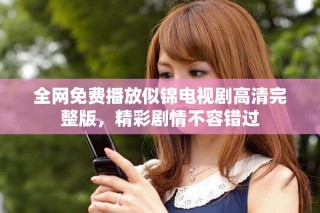 全網(wǎng)免費播放似錦電視劇高清完整版，精彩劇情不容錯過