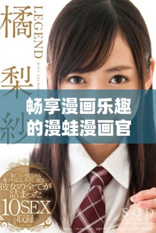 暢享漫畫(huà)樂(lè)趣的漫蛙漫畫(huà)官方免費(fèi)下載與使用指南
