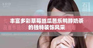 豐富多彩草莓絲瓜芭樂鴨脖奶茶的獨(dú)特裝飾風(fēng)采