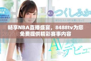 暢享NBA直播盛宴，8488tv為您免費提供精彩賽事內(nèi)容